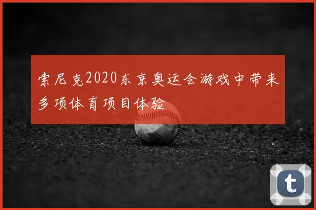 索尼克2020东京奥运会游戏中带来多项体育项目体验